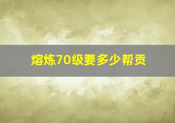 熔炼70级要多少帮贡