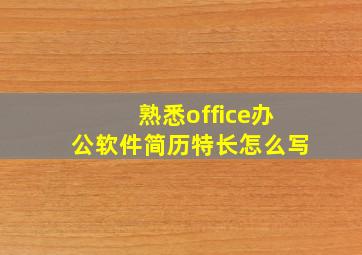 熟悉office办公软件简历特长怎么写