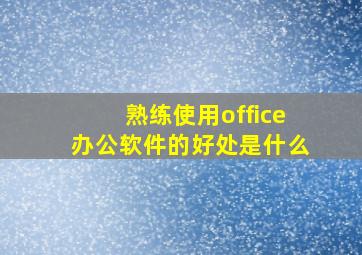 熟练使用office办公软件的好处是什么