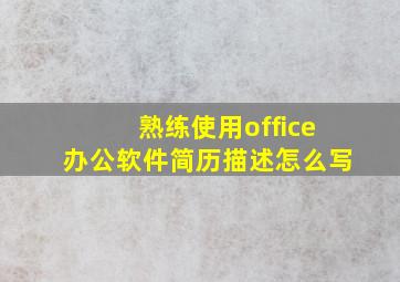 熟练使用office办公软件简历描述怎么写