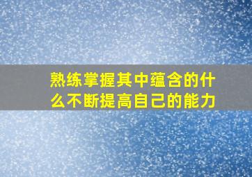 熟练掌握其中蕴含的什么不断提高自己的能力