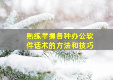 熟练掌握各种办公软件话术的方法和技巧