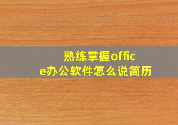 熟练掌握office办公软件怎么说简历