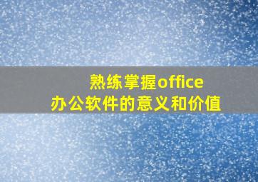 熟练掌握office办公软件的意义和价值