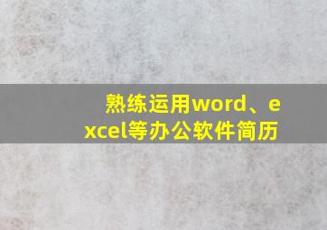 熟练运用word、excel等办公软件简历