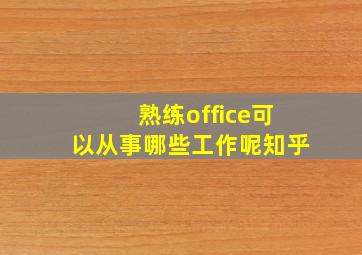 熟练office可以从事哪些工作呢知乎