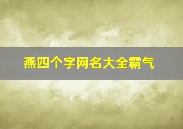 燕四个字网名大全霸气