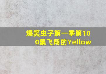 爆笑虫子第一季第100集飞翔的Yellow