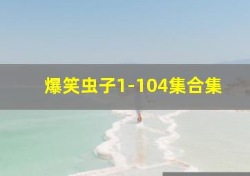 爆笑虫子1-104集合集