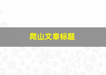 爬山文章标题