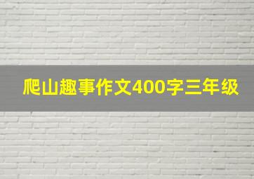 爬山趣事作文400字三年级