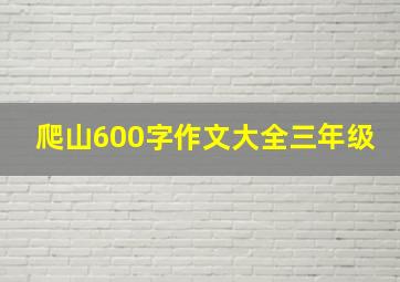 爬山600字作文大全三年级