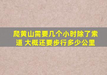 爬黄山需要几个小时除了索道 大概还要步行多少公里