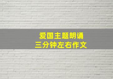 爱国主题朗诵三分钟左右作文