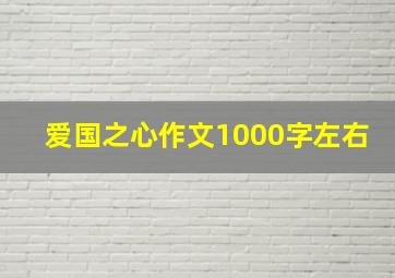 爱国之心作文1000字左右