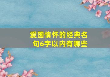 爱国情怀的经典名句6字以内有哪些