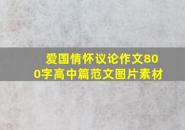 爱国情怀议论作文800字高中篇范文图片素材