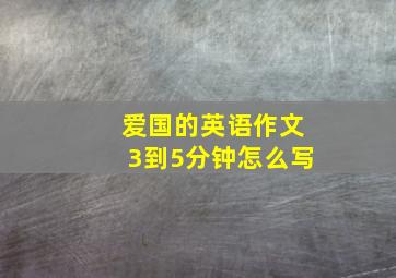 爱国的英语作文3到5分钟怎么写