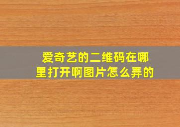 爱奇艺的二维码在哪里打开啊图片怎么弄的