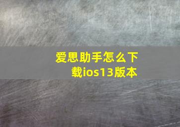 爱思助手怎么下载ios13版本