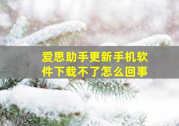 爱思助手更新手机软件下载不了怎么回事