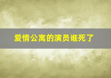 爱情公寓的演员谁死了