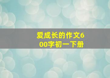 爱成长的作文600字初一下册