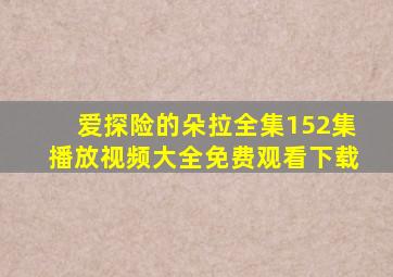 爱探险的朵拉全集152集播放视频大全免费观看下载