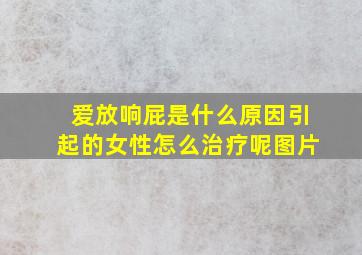 爱放响屁是什么原因引起的女性怎么治疗呢图片