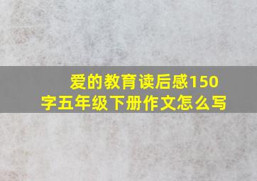 爱的教育读后感150字五年级下册作文怎么写