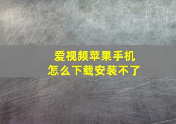 爱视频苹果手机怎么下载安装不了