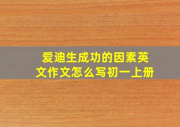 爱迪生成功的因素英文作文怎么写初一上册