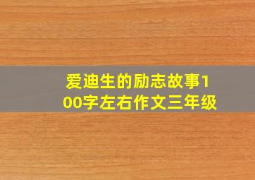 爱迪生的励志故事100字左右作文三年级