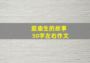 爱迪生的故事50字左右作文