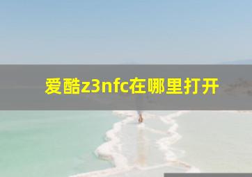 爱酷z3nfc在哪里打开