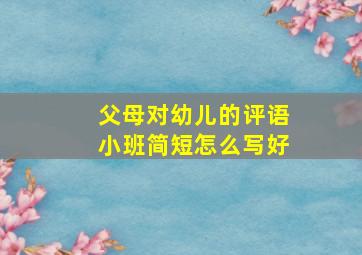 父母对幼儿的评语小班简短怎么写好