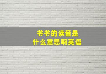 爷爷的读音是什么意思啊英语