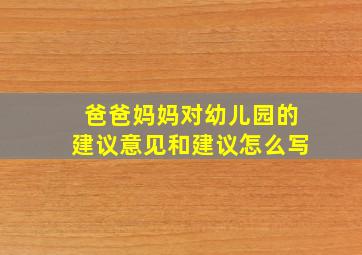 爸爸妈妈对幼儿园的建议意见和建议怎么写