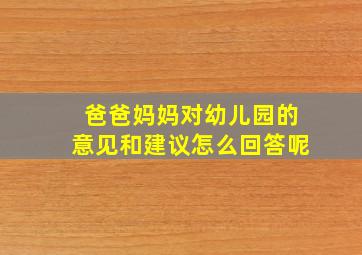 爸爸妈妈对幼儿园的意见和建议怎么回答呢