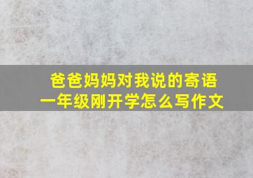 爸爸妈妈对我说的寄语一年级刚开学怎么写作文