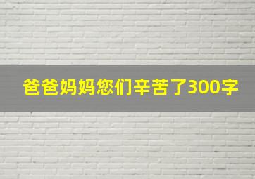 爸爸妈妈您们辛苦了300字