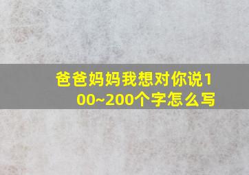 爸爸妈妈我想对你说100~200个字怎么写