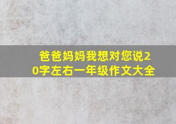 爸爸妈妈我想对您说20字左右一年级作文大全