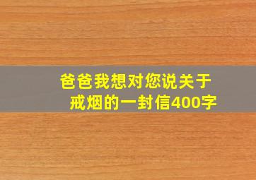 爸爸我想对您说关于戒烟的一封信400字