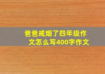 爸爸戒烟了四年级作文怎么写400字作文