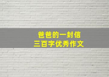 爸爸的一封信三百字优秀作文