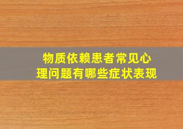 物质依赖患者常见心理问题有哪些症状表现