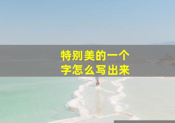 特别美的一个字怎么写出来