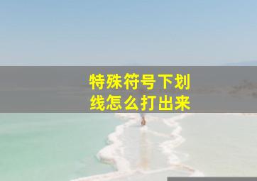 特殊符号下划线怎么打出来