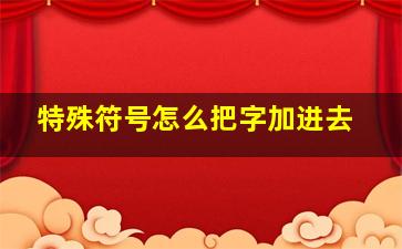 特殊符号怎么把字加进去